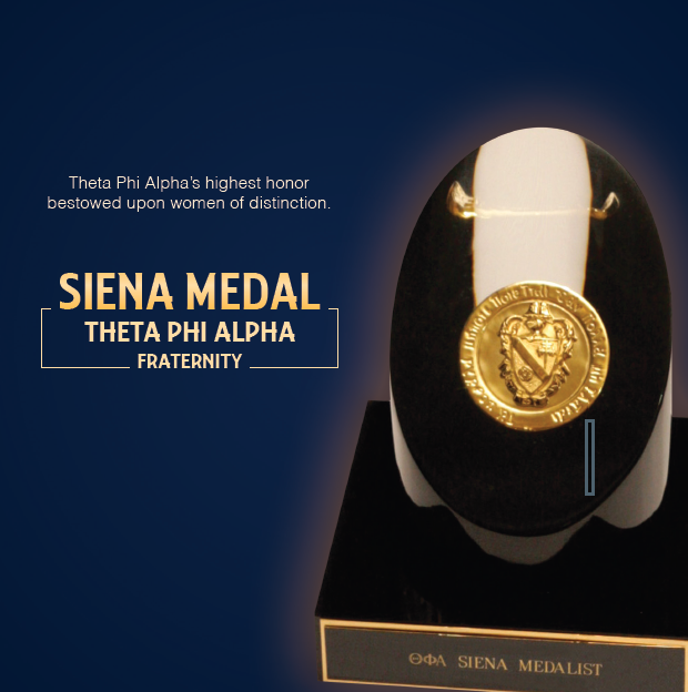 Light yellow text on a dark blue background reads: Theta Phi Alpha's highest honor bestowed upon women of distinction. Siena Medal Theta Phi Alpha Fraternity. To the right is a gold medallion mounted on a dark-colored stand labeled Theta Phi Alpha Siena Medalist.